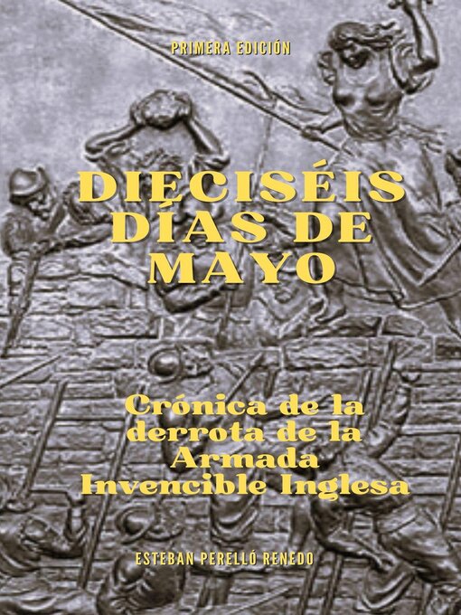 Title details for Dieciséis días de mayo.   Crónica de la derrota de la Armada Invencible Inglesa by ESTEBAN PERELLÓ RENEDO - Available